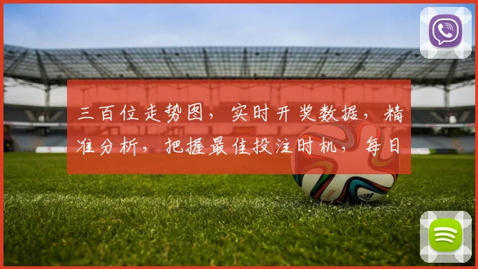 三百位走势图，实时开奖数据，精准分析，把握最佳投注时机，每日必看三，错过等一年